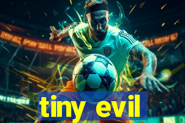 tiny evil